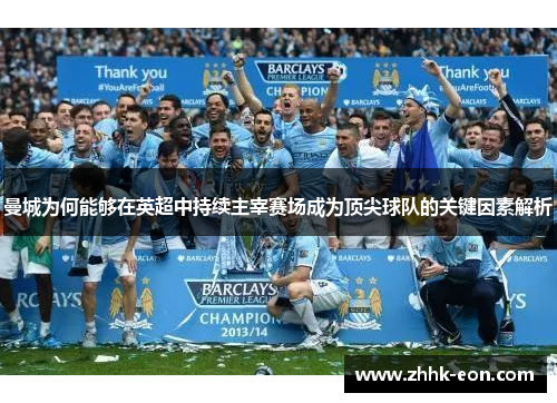 曼城为何能够在英超中持续主宰赛场成为顶尖球队的关键因素解析
