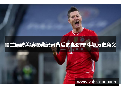 哈兰德破盖德穆勒纪录背后的坚韧奋斗与历史意义