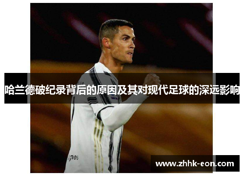 哈兰德破纪录背后的原因及其对现代足球的深远影响
