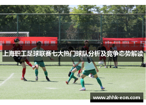 上海职工足球联赛七大热门球队分析及竞争态势解读