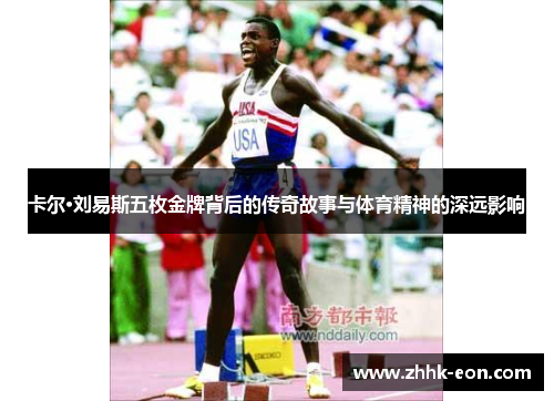 卡尔·刘易斯五枚金牌背后的传奇故事与体育精神的深远影响