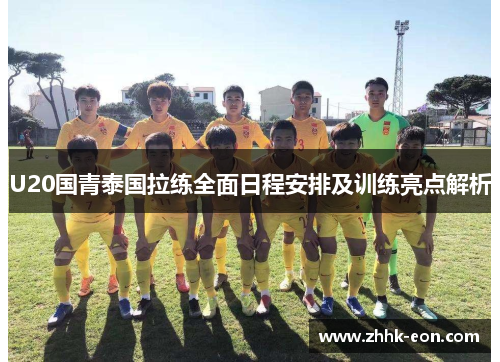 U20国青泰国拉练全面日程安排及训练亮点解析