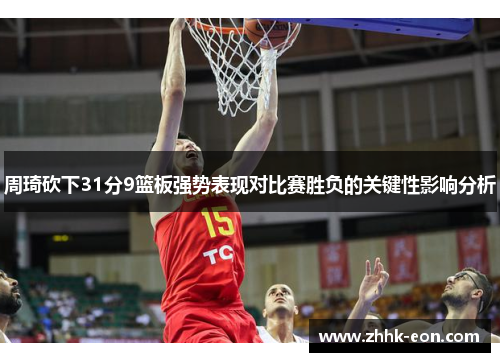 周琦砍下31分9篮板强势表现对比赛胜负的关键性影响分析
