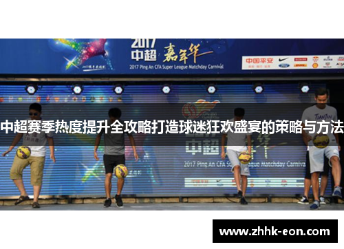 中超赛季热度提升全攻略打造球迷狂欢盛宴的策略与方法