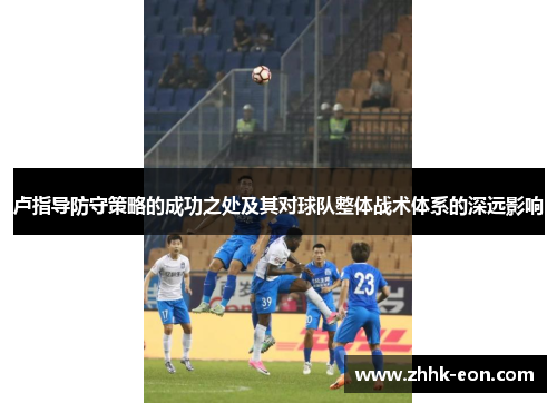 卢指导防守策略的成功之处及其对球队整体战术体系的深远影响