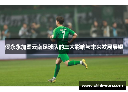 侯永永加盟云南足球队的三大影响与未来发展展望