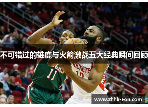 不可错过的雄鹿与火箭激战五大经典瞬间回顾