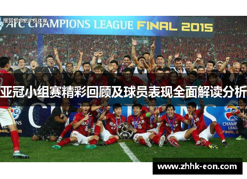 亚冠小组赛精彩回顾及球员表现全面解读分析