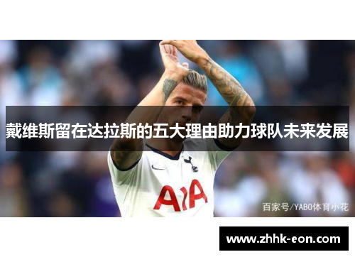 戴维斯留在达拉斯的五大理由助力球队未来发展