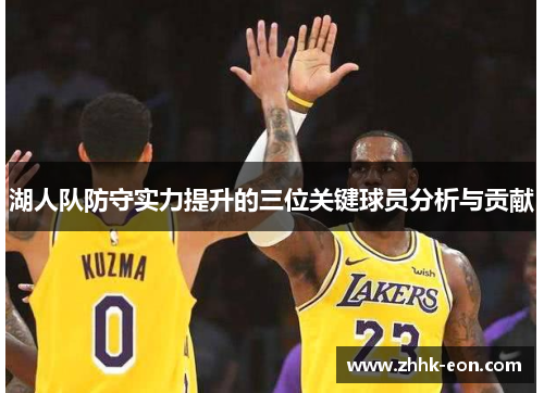 湖人队防守实力提升的三位关键球员分析与贡献