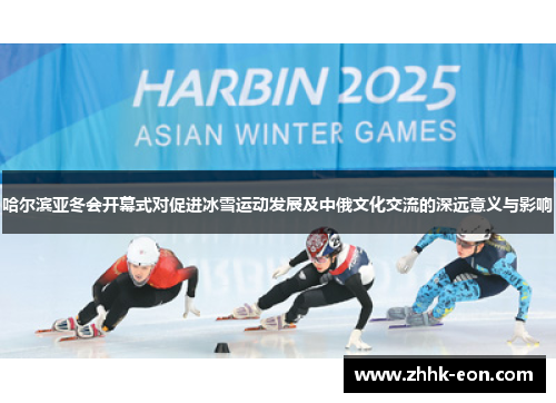 哈尔滨亚冬会开幕式对促进冰雪运动发展及中俄文化交流的深远意义与影响
