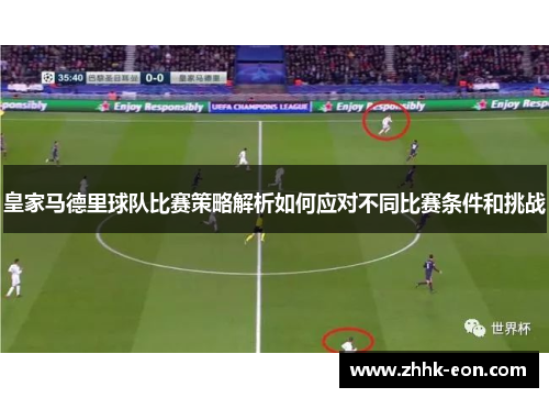 皇家马德里球队比赛策略解析如何应对不同比赛条件和挑战