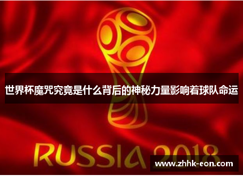 世界杯魔咒究竟是什么背后的神秘力量影响着球队命运