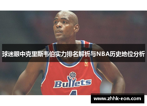 球迷眼中克里斯韦伯实力排名解析与NBA历史地位分析