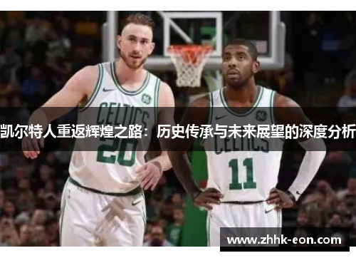 凯尔特人重返辉煌之路:历史传承与未来展望的深度分析