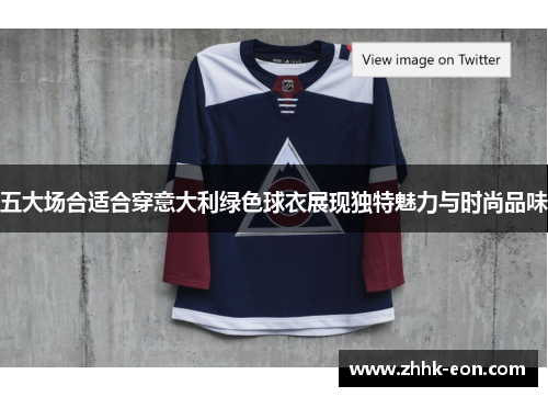 五大场合适合穿意大利绿色球衣展现独特魅力与时尚品味