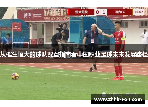 从催生恒大的球队配置指南看中国职业足球未来发展路径