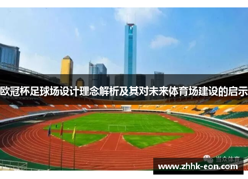 欧冠杯足球场设计理念解析及其对未来体育场建设的启示