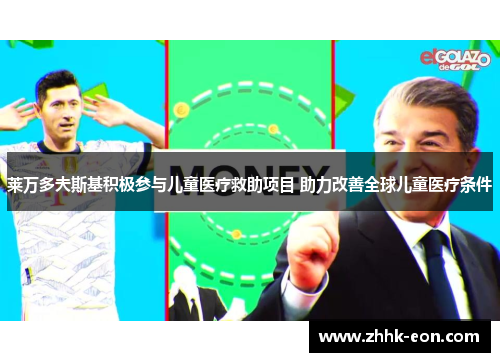 莱万多夫斯基积极参与儿童医疗救助项目 助力改善全球儿童医疗条件