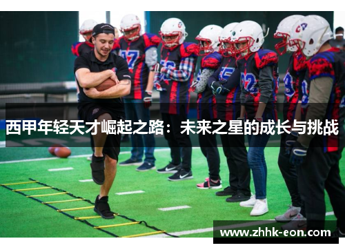 西甲年轻天才崛起之路:未来之星的成长与挑战