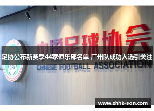 足协公布新赛季44家俱乐部名单 广州队成功入选引关注