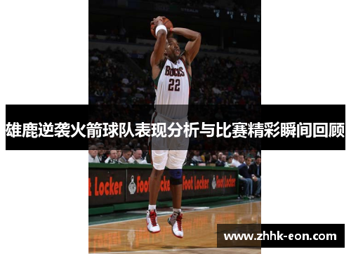 雄鹿逆袭火箭球队表现分析与比赛精彩瞬间回顾
