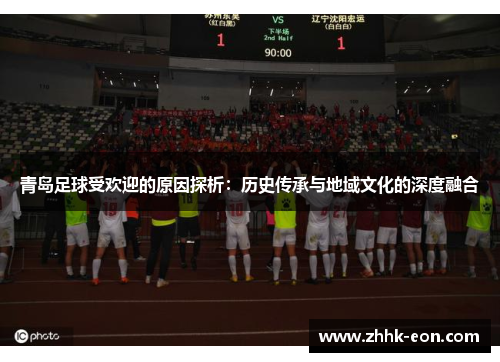 青岛足球受欢迎的原因探析：历史传承与地域文化的深度融合