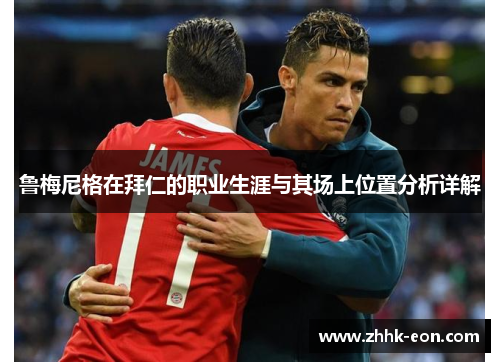 鲁梅尼格在拜仁的职业生涯与其场上位置分析详解